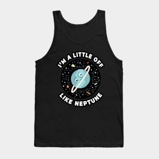 🪐 I'm a Little Off, Like Neptune, Funny Outer Space Design Tank Top